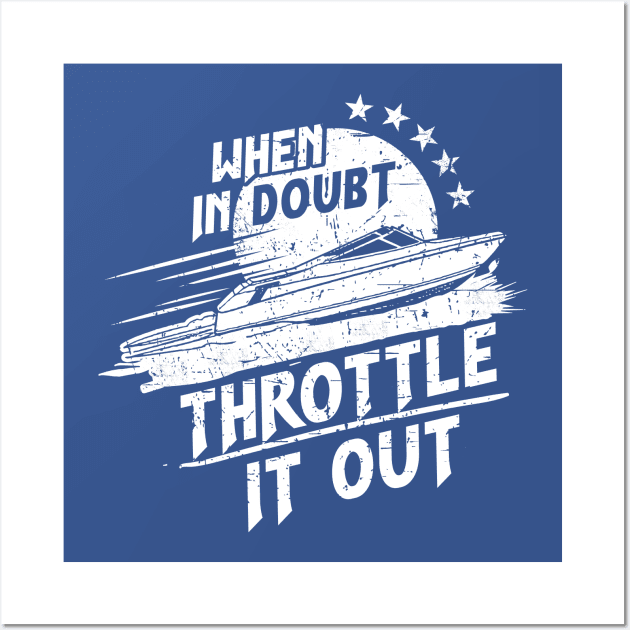When in Doubt, Throttle it Out in a Speed Boat Wall Art by jslbdesigns